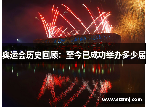 奥运会历史回顾：至今已成功举办多少届